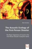 The Acoustic Ecology of the First-Person Shooter - Mark Grimshaw - cover