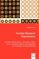 Yoruba Nominal Expressions - Genitive Constructions, Construals of Bare nouns, Marking salience and specificity and Strategies of Plural Marking - Oladiipo Ajiboye - cover