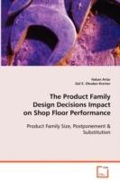 The Product Family Design Decisions Impact on Shop Floor Performance - Hakan Artar,Gul E Okudan Kremer - cover