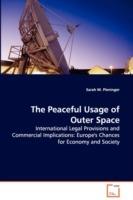 The Peaceful Usage of Outer Space - International Legal Provisions and Commercial Implications: Europe's Chances for Economy and Society - Sarah M Pleninger - cover