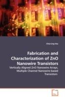 Fabrication and Characterization of ZnO Nanowire Transistors - Vertically Aligned ZnO Nanowire Arrays, Multiple Channel Nanowire-based Transistors - Chia-Ling Hsu - cover
