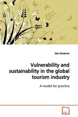 Vulnerability and sustainability in the global tourism industry - Alan Nankervis - cover