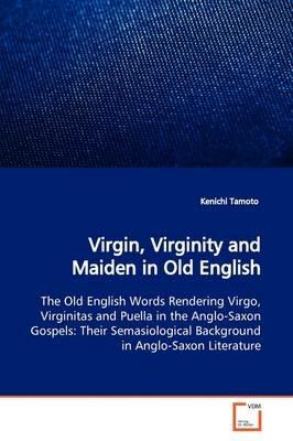 Virgin, Virginity and Maiden in Old English - Kenichi Tamoto - cover
