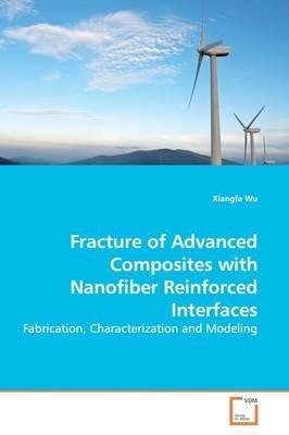 Fracture of Advanced Composites with Nanofiber Reinforced Interfaces - Xiangfa Wu - cover