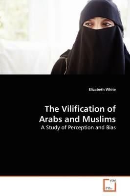 The Vilification of Arabs and Muslims - Elizabeth White - cover