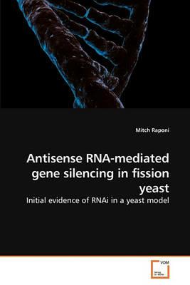 Antisense RNA-mediated gene silencing in fission yeast - Mitch Raponi - cover