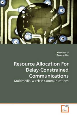 Resource Allocation For Delay-Constrained Communications - Xiaochen Li,Dapeng Wu - cover