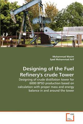 Designing of the Fuel Refinery's crude Tower - Muhammad Wasim,Syed Muhammad Arif - cover
