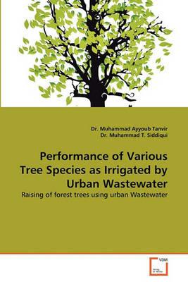 Performance of Various Tree Species as Irrigated by Urban Wastewater - Muhammad Ayyoub Tanvir,Muhammad T Siddiqui - cover