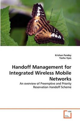 Handoff Management for Integrated Wireless Mobile Networks - Krishan Pandey,Yashu Vyas - cover