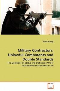 Military Contractors, Unlawful Combatants and Double Standards - Mark Tschirgi - cover