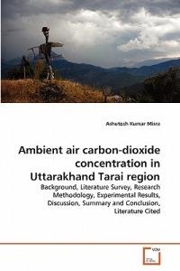 Ambient air carbon-dioxide concentration in Uttarakhand Tarai region - Ashutosh Kumar Misra - cover