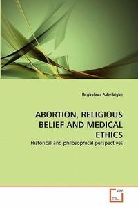 Abortion, Religious Belief and Medical Ethics - Ibigbolade Aderibigbe - cover