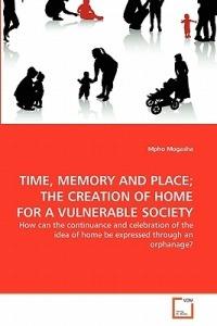 Time, Memory and Place; The Creation of Home for a Vulnerable Society - Mpho Mogasha - cover