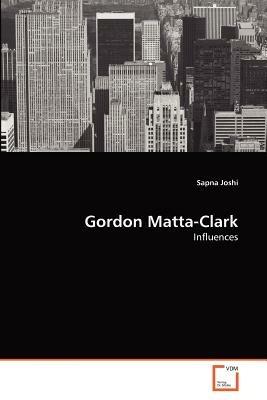 Gordon Matta-Clark - Sapna Joshi - cover