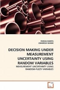 Decision Making Under Measurement Uncertainty Using Random Variables - Pankaj Dahiya,Chakresh Kumar - cover