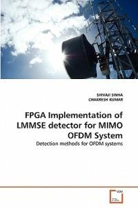 FPGA Implementation of LMMSE detector for MIMO OFDM System - Shivaji Sinha,Chakresh Kumar - cover