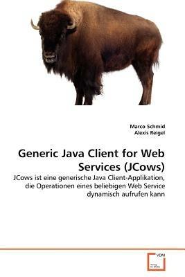 Generic Java Client for Web Services (JCows) - Marco Schmid,Alexis Reigel - cover