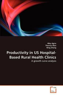 Productivity in US Hospital-Based Rural Health Clinics - Abiy Agiro,Thomas Wan,Ning Zhang - cover