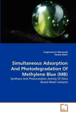 Simultaneous Adsorption And Photodegradation Of Methylene Blue (MB) - Lingeswarran Muniandy,Farook Adam - cover
