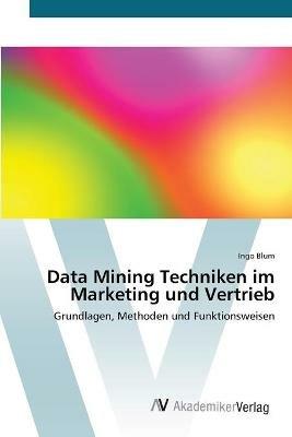 Data Mining Techniken im Marketing und Vertrieb - Ingo Blum - cover