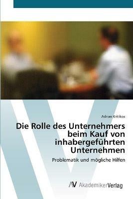 Die Rolle des Unternehmers beim Kauf von inhabergefuhrten Unternehmen - Adrian Kritikos - cover