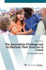 The Journalists Privilege not to Disclose Their Sources in Court