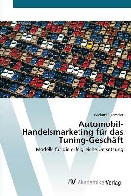 Automobil-Handelsmarketing fur das Tuning-Geschaft - Wieland Eikemeier - cover