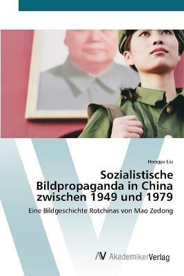 Sozialistische Bildpropaganda in China zwischen 1949 und 1979 - Hongyu Liu - cover