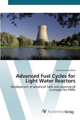 Advanced Fuel Cycles for Light Water Reactors - Fausto Franceschini - cover