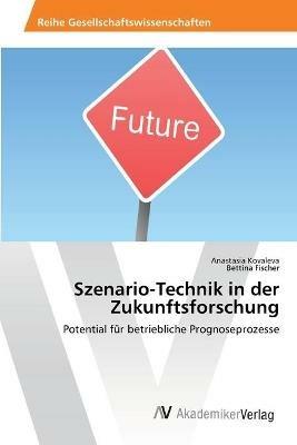 Szenario-Technik in der Zukunftsforschung - Anastasia Kovaleva,Bettina Fischer - cover