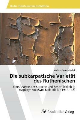 Die subkarpatische Varietat des Ruthenischen - Marlene Sophie Malek - cover