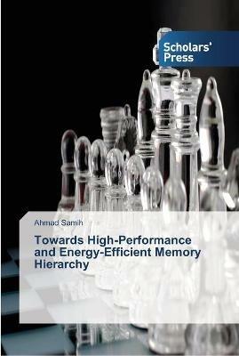 Towards High-Performance and Energy-Efficient Memory Hierarchy - Ahmad Samih - cover