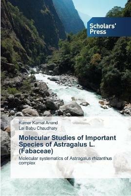 Molecular Studies of Important Species of Astragalus L. (Fabaceae) - Kumar Kamal Anand,Lal Babu Chaudhary - cover