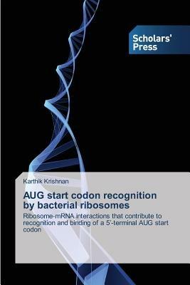 AUG start codon recognition by bacterial ribosomes - Karthik Krishnan - cover