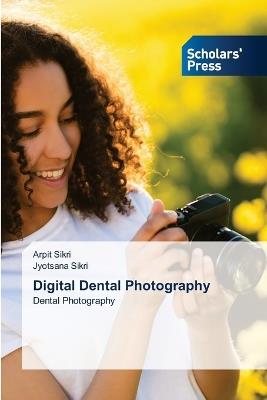 Digital Dental Photography - Arpit Sikri,Jyotsana Sikri - cover