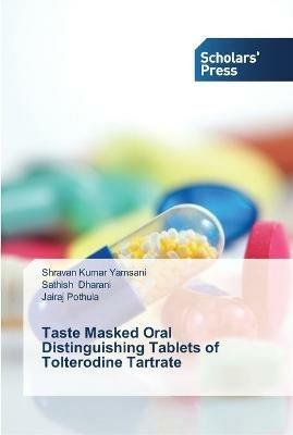 Taste Masked Oral Distinguishing Tablets of Tolterodine Tartrate - Shravan Kumar Yamsani,Sathish Dharani,Jairaj Pothula - cover