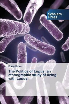 The Politics of Lupus: an ethnographic study of living with Lupus - Blaine Robin - cover