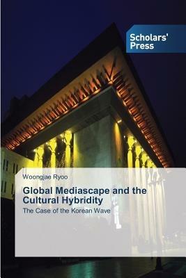 Global Mediascape and the Cultural Hybridity - Woongjae Ryoo - cover