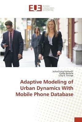 Adaptive Modeling of Urban Dynamics With Mobile Phone Database - Suhad Faisal Behadili,Cyrille Bertelle,Loay E George - cover