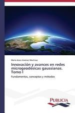 Innovacion y avances en redes microgeodesicas gaussianas. Tomo I