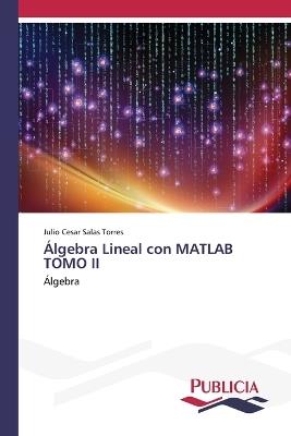 ?lgebra Lineal con MATLAB TOMO II - Julio Cesar Salas Torres - cover