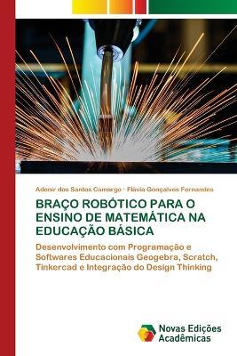 Braço Robótico Para O Ensino de Matemática Na Educação Básica - Adenir Dos Santos Camargo,Flávia Gonçalves Fernandes - cover