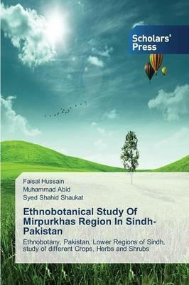 Ethnobotanical Study of Mirpurkhas Region in Sindh Pakistan - Hussain Faisal,Abid Muhammad,Shaukat Syed Shahid - cover