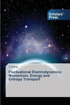 Fluctuational Electrodynamics: Momentum, Energy and Entropy Transport - Zheng Yi - cover