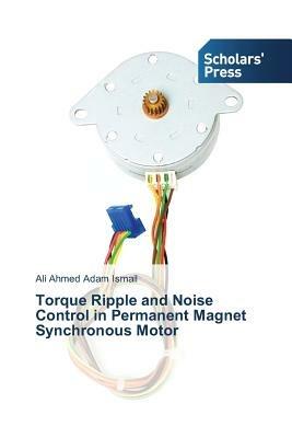 Torque Ripple and Noise Control in Permanent Magnet Synchronous Motor - Ismail Ali Ahmed Adam - cover
