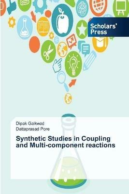 Synthetic Studies in Coupling and Multi-component reactions - Dipak Gaikwad,Dattaprasad Pore - cover