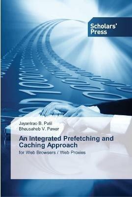 An Integrated Prefetching and Caching Approach - Jayantrao B Patil,Bhausaheb V Pawar - cover