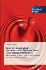 Solution-processed Optoelectronic Devices from Colloidal Quantum Dots