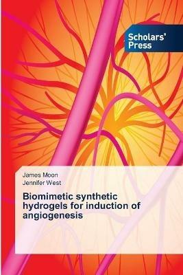 Biomimetic synthetic hydrogels for induction of angiogenesis - James Moon,Jennifer West - cover